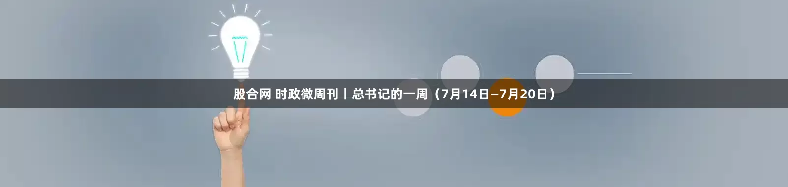 股合网 时政微周刊丨总书记的一周（7月14日—7月20日）